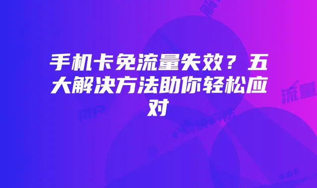 手机卡免流量失效？五大解决方法助你轻松应对