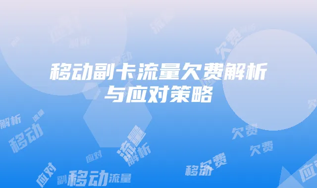 移动副卡流量欠费解析与应对策略