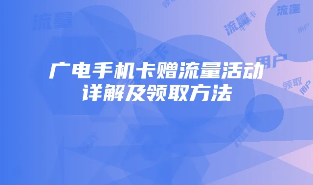 广电手机卡赠流量活动详解及领取方法