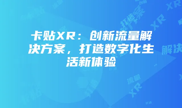卡贴XR：创新流量解决方案，打造数字化生活新体验