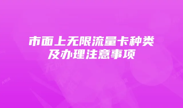 市面上无限流量卡种类及办理注意事项