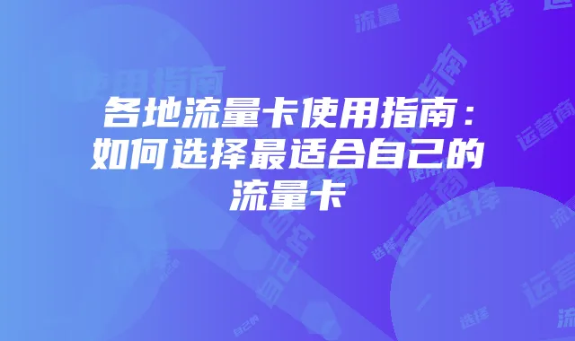 各地流量卡使用指南：如何选择最适合自己的流量卡