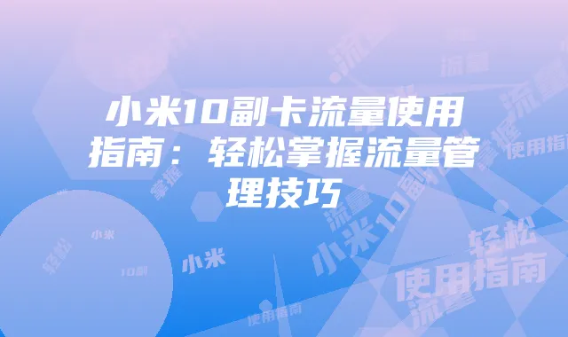 小米10副卡流量使用指南:轻松掌握流量管理技巧