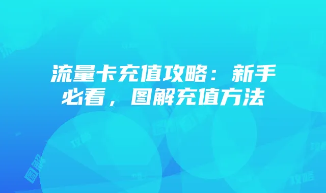 流量卡充值攻略:新手必看,图解充值方法