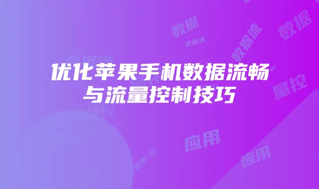 优化苹果手机数据流畅与流量控制技巧