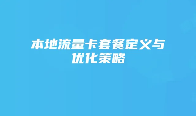 本地流量卡套餐定义与优化策略