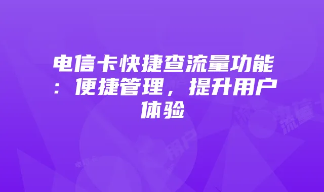 电信卡快捷查流量功能:便捷管理,提升用户体验