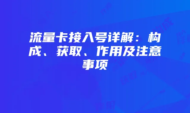 流量卡接入号详解：构成、获取、作用及注意事项