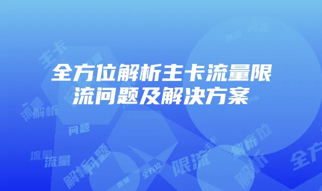 全方位解析主卡流量限流问题及解决方案