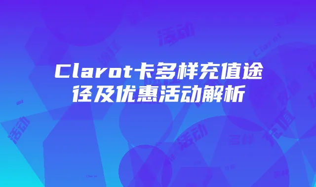 Clarot卡多样充值途径及优惠活动解析