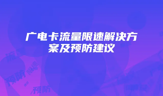 广电卡流量限速解决方案及预防建议