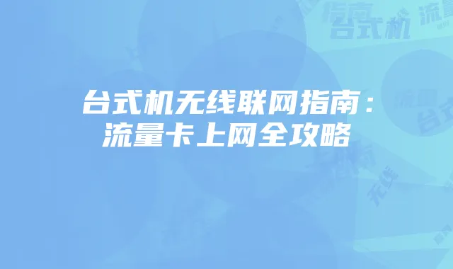 台式机无线联网指南：流量卡上网全攻略
