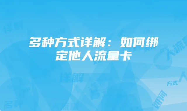 多种方式详解：如何绑定他人流量卡
