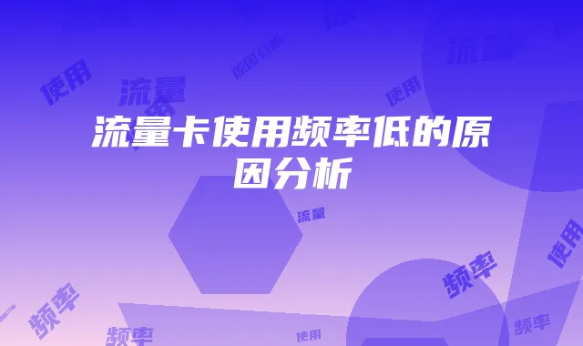 流量卡使用频率低的原因分析