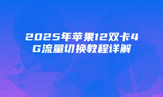 2025年苹果12双卡4G流量切换教程详解
