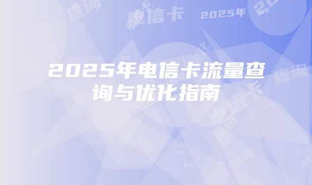 2025年电信卡流量查询与优化指南