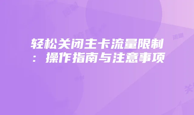 轻松关闭主卡流量限制：操作指南与注意事项