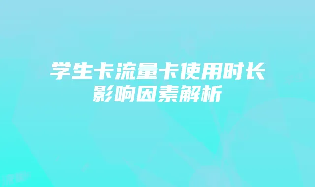 学生卡流量卡使用时长影响因素解析