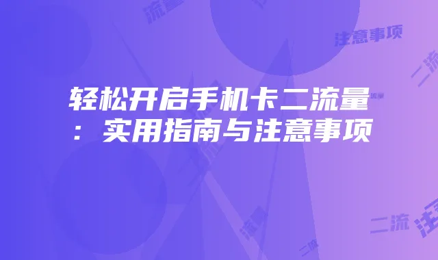 轻松开启手机卡二流量:实用指南与注意事项