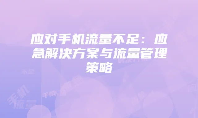 应对手机流量不足:应急解决方案与流量管理策略