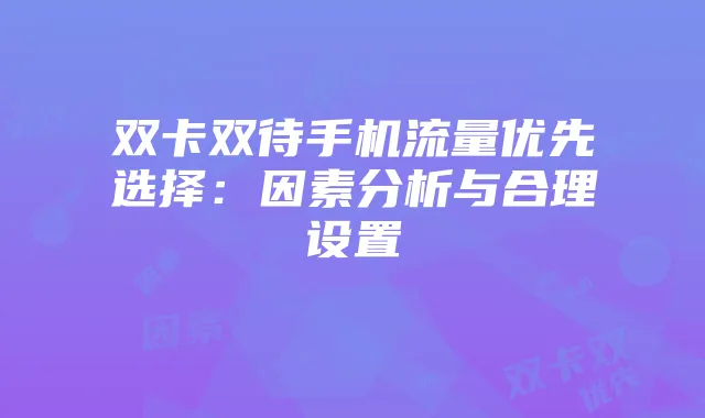 双卡双待手机流量优先选择:因素分析与合理设置