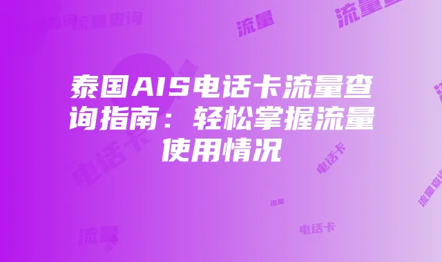 泰国AIS电话卡流量查询指南:轻松掌握流量使用情况