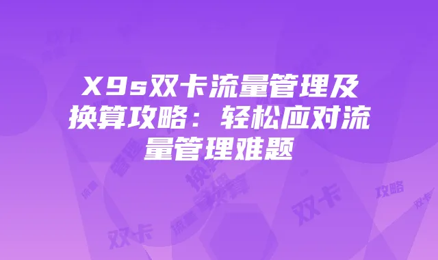 X9s双卡流量管理及换算攻略：轻松应对流量管理难题