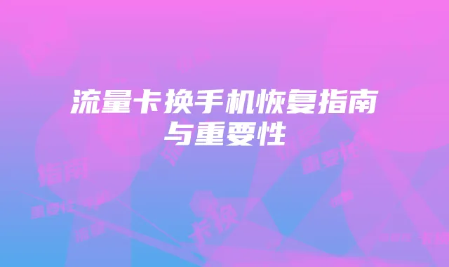流量卡换手机恢复指南与重要性