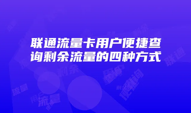 联通流量卡用户便捷查询剩余流量的四种方式