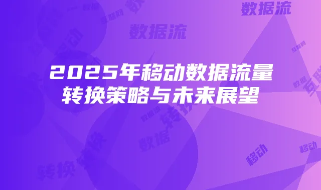 2025年移动数据流量转换策略与未来展望