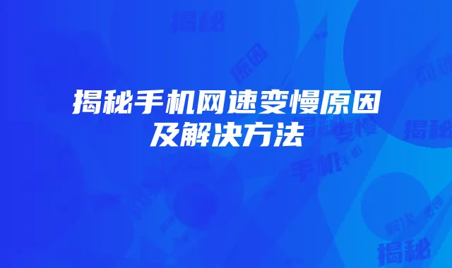 揭秘手机网速变慢原因及解决方法