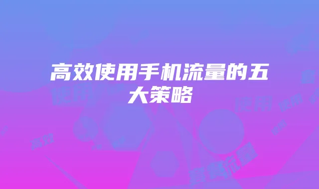 高效使用手机流量的五大策略