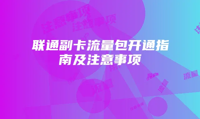 联通副卡流量包开通指南及注意事项