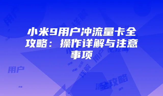 小米9用户冲流量卡全攻略:操作详解与注意事项