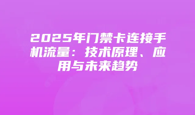 2025年门禁卡连接手机流量:技术原理、应用与未来趋势