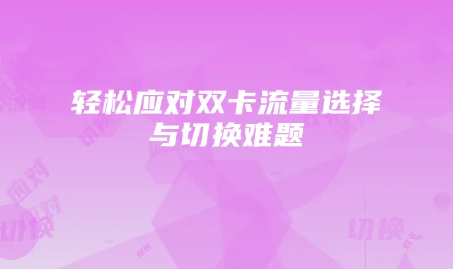 轻松应对双卡流量选择与切换难题