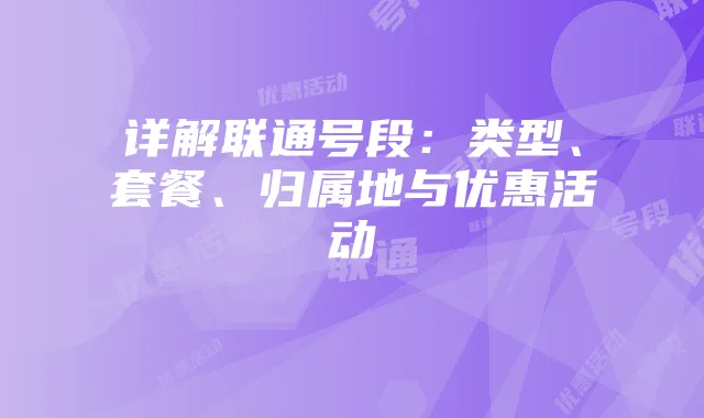 详解联通号段:类型、套餐、归属地与优惠活动