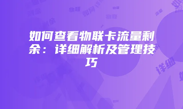 如何查看物联卡流量剩余：详细解析及管理技巧