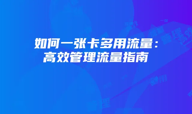 如何一张卡多用流量:高效管理流量指南