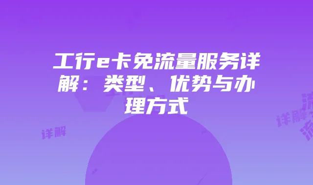 工行e卡免流量服务详解:类型、优势与办理方式