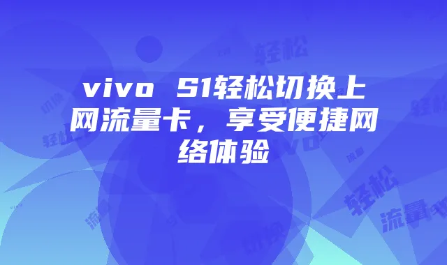 vivo S1轻松切换上网流量卡,享受便捷网络体验