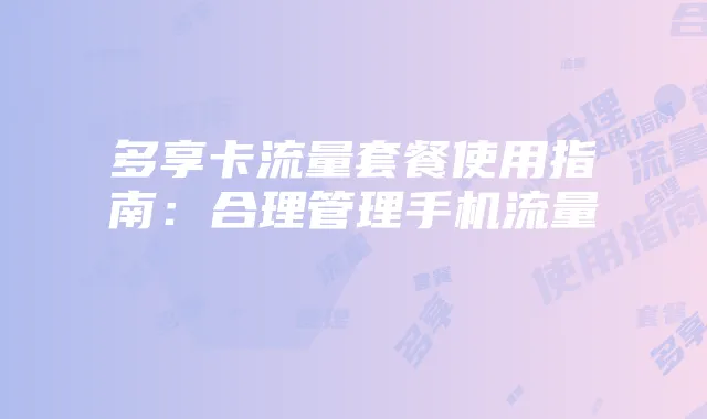 多享卡流量套餐使用指南:合理管理手机流量