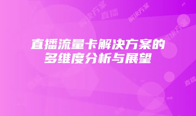 直播流量卡解决方案的多维度分析与展望