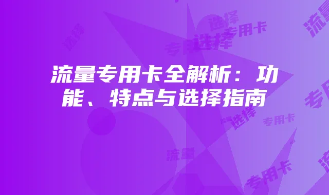 流量专用卡全解析:功能、特点与选择指南