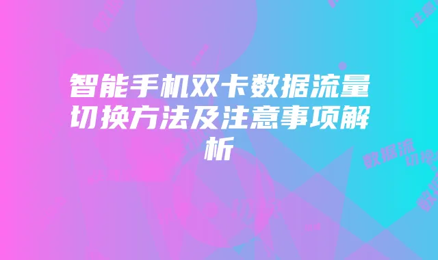 智能手机双卡数据流量切换方法及注意事项解析