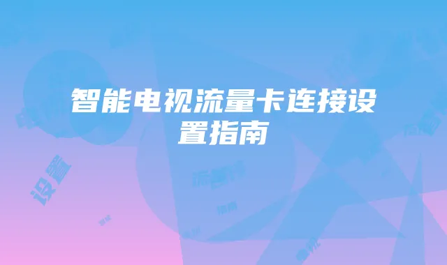 智能电视流量卡连接设置指南
