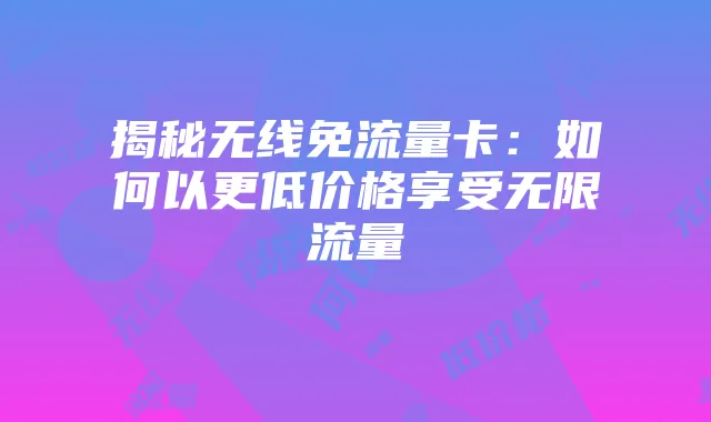 揭秘无线免流量卡:如何以更低价格享受无限流量
