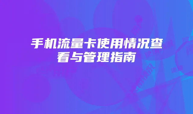 手机流量卡使用情况查看与管理指南