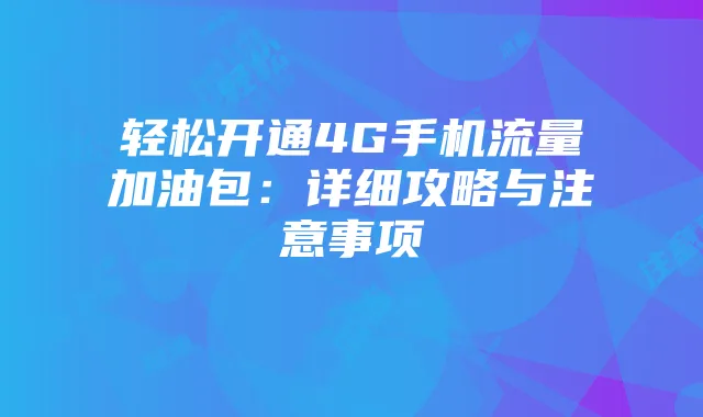 轻松开通4G手机流量加油包：详细攻略与注意事项