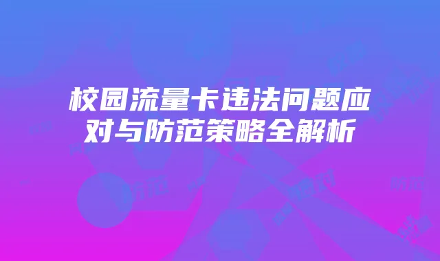 校园流量卡违法问题应对与防范策略全解析